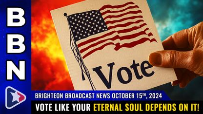 Brighteon Broadcast News, Oct 15, 2024 – Vote like your ETERNAL SOUL