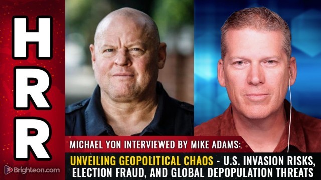 Mike Adams and Michael Yon: Unveiling Geopolitical Chaos - U.S. Invasion Risks, Election Fraud, and Global Depopulation Threats