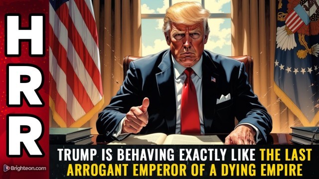 Trump is behaving exactly like the last arrogant emperor of a DYING EMPIRE