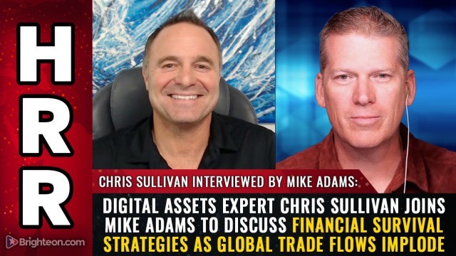 Digital assets expert Chris Sullivan joins Mike Adams to discuss FINANCIAL SURVIVAL strategies as global trade flows implode