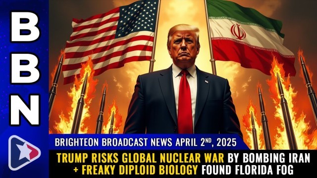 Trump risks global nuclear war by bombing Iran + Freaky diploid biology found Florida FOG
