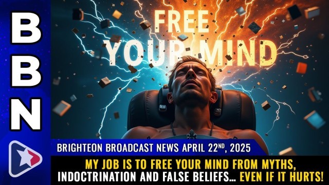 My job is to FREE YOUR MIND from myths, indoctrination and false beliefs… even if it HURTS!