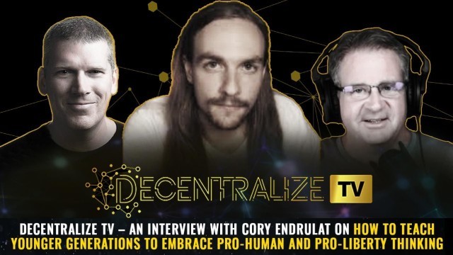 Decentralize TV – an interview with Cory Endrulat on how to teach younger generations to embrace pro-human and pro-liberty thinking.