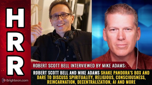 Robert Scott Bell and Mike Adams SHAKE PANDORA’S BOX and dare to discuss spirituality, religious, consciousness, reincarnation, decentralization, AI and more