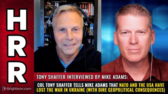 Col Tony Shaffer tells Mike Adams that NATO and the USA have LOST the war in Ukraine (with dire geopolitical consequences)