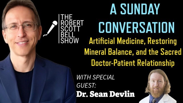 A Sunday Conversation with Dr. Sean Devlin - Artificial Medicine, Mineral Balance, and the Sacred Doctor-Patient Relationship
